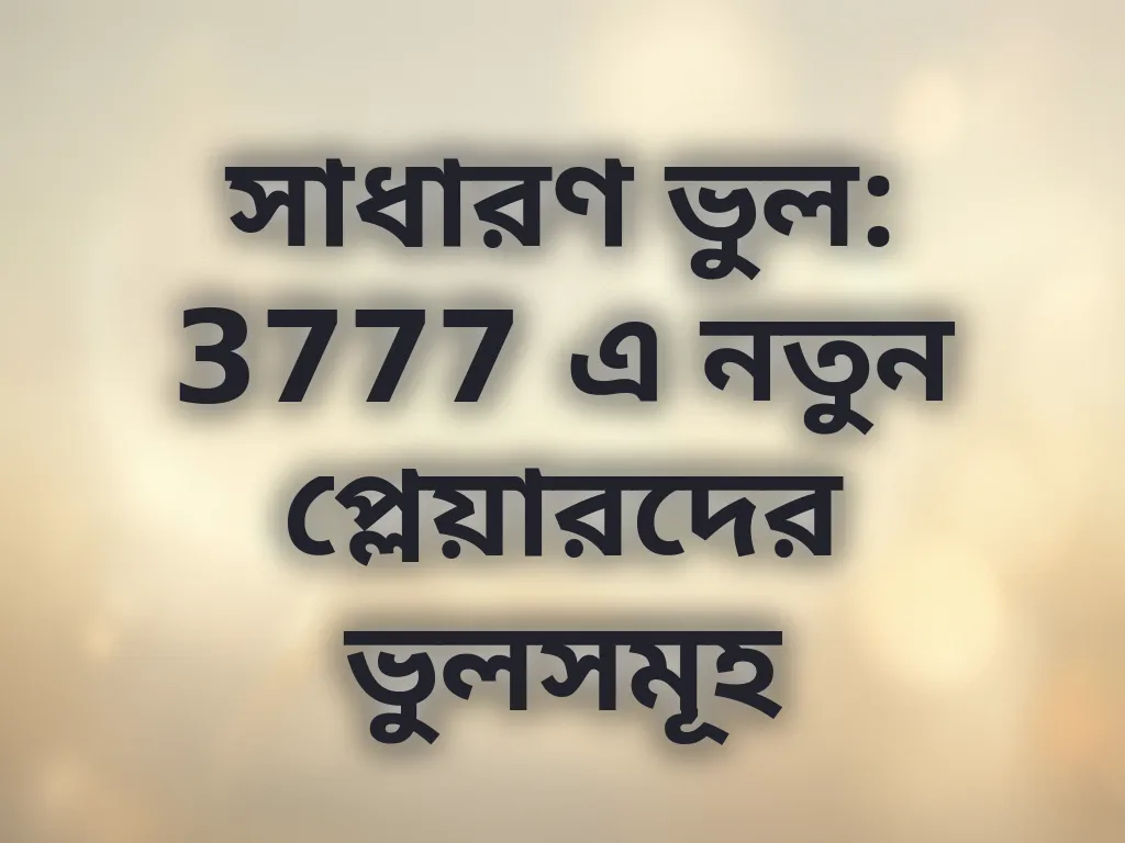 সাধারণ ভুল: 3777 এ নতুন প্লেয়ারদের ভুলসমূহ